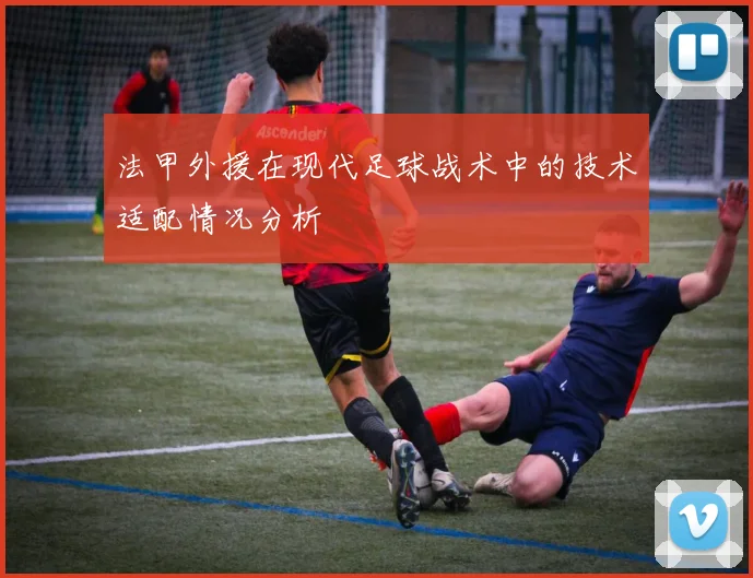 法甲外援在现代足球战术中的技术适配情况分析