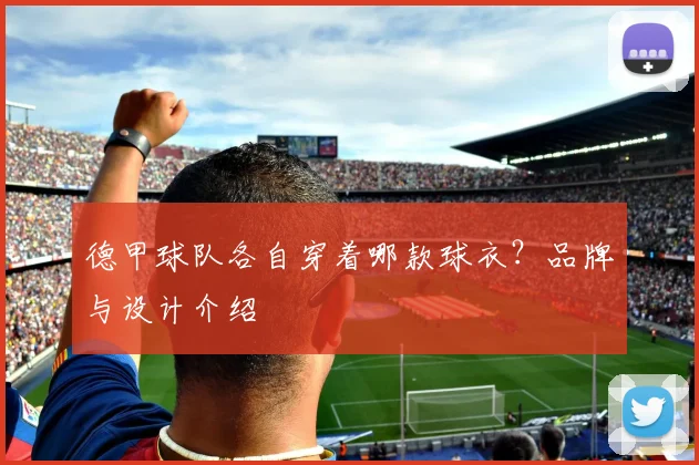 德甲球队各自穿着哪款球衣？品牌与设计介绍